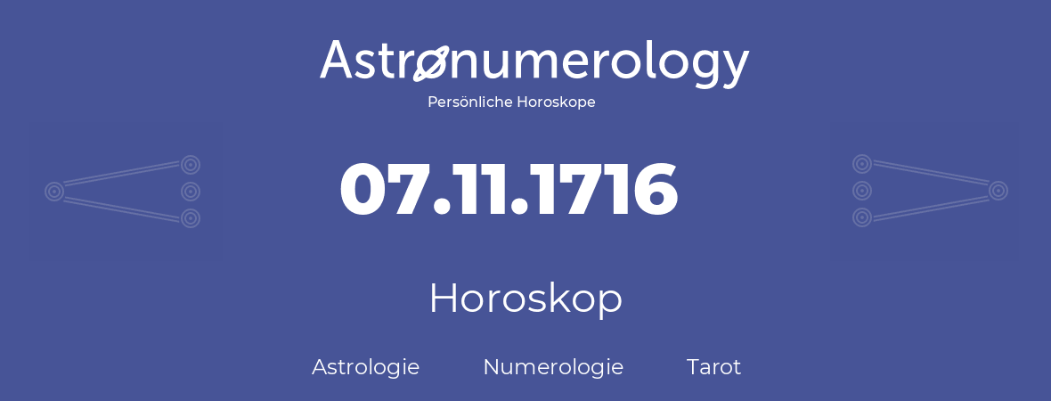 Horoskop für Geburtstag (geborener Tag): 07.11.1716 (der 07. November 1716)