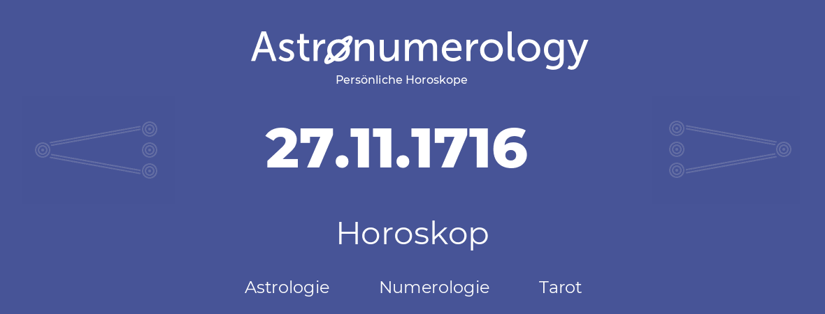 Horoskop für Geburtstag (geborener Tag): 27.11.1716 (der 27. November 1716)