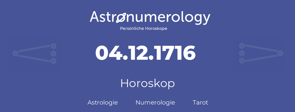 Horoskop für Geburtstag (geborener Tag): 04.12.1716 (der 4. Dezember 1716)