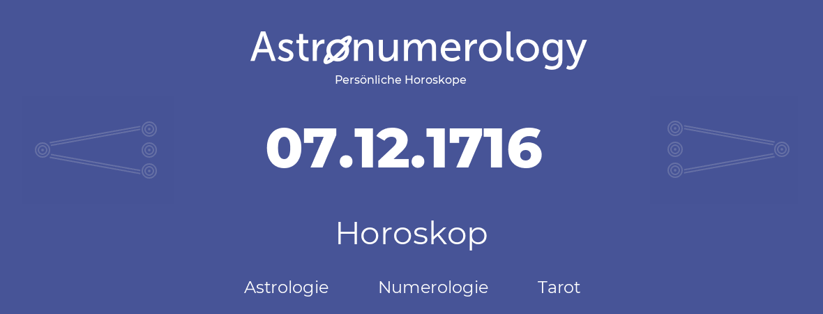 Horoskop für Geburtstag (geborener Tag): 07.12.1716 (der 7. Dezember 1716)