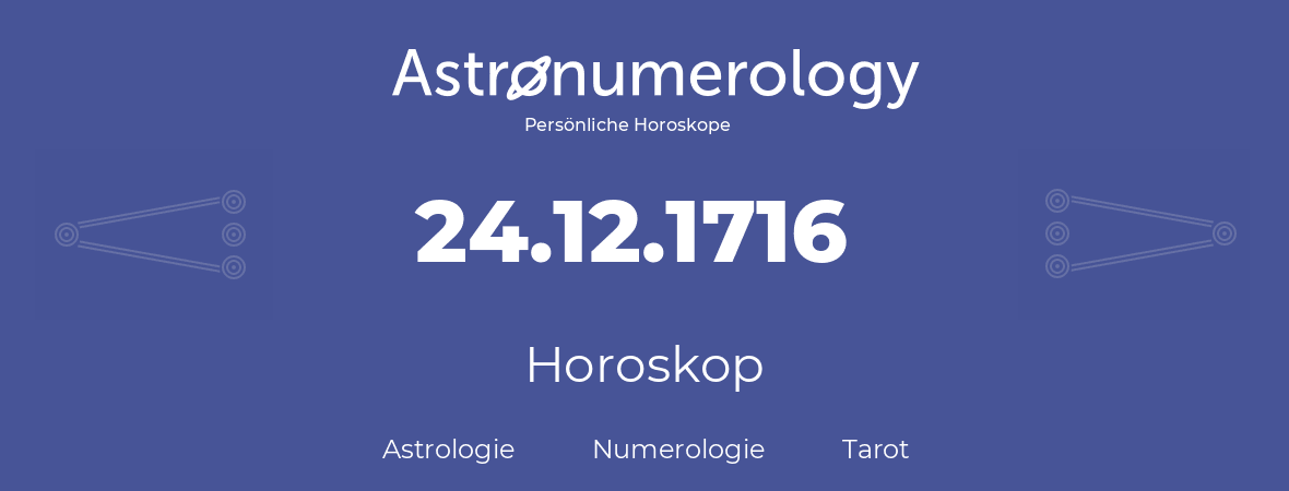 Horoskop für Geburtstag (geborener Tag): 24.12.1716 (der 24. Dezember 1716)