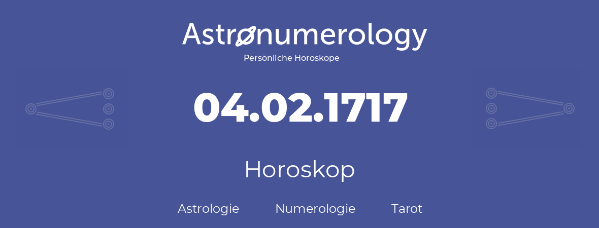 Horoskop für Geburtstag (geborener Tag): 04.02.1717 (der 4. Februar 1717)