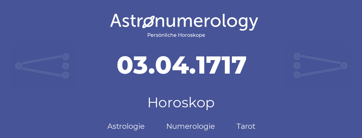 Horoskop für Geburtstag (geborener Tag): 03.04.1717 (der 3. April 1717)