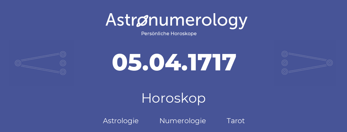 Horoskop für Geburtstag (geborener Tag): 05.04.1717 (der 5. April 1717)