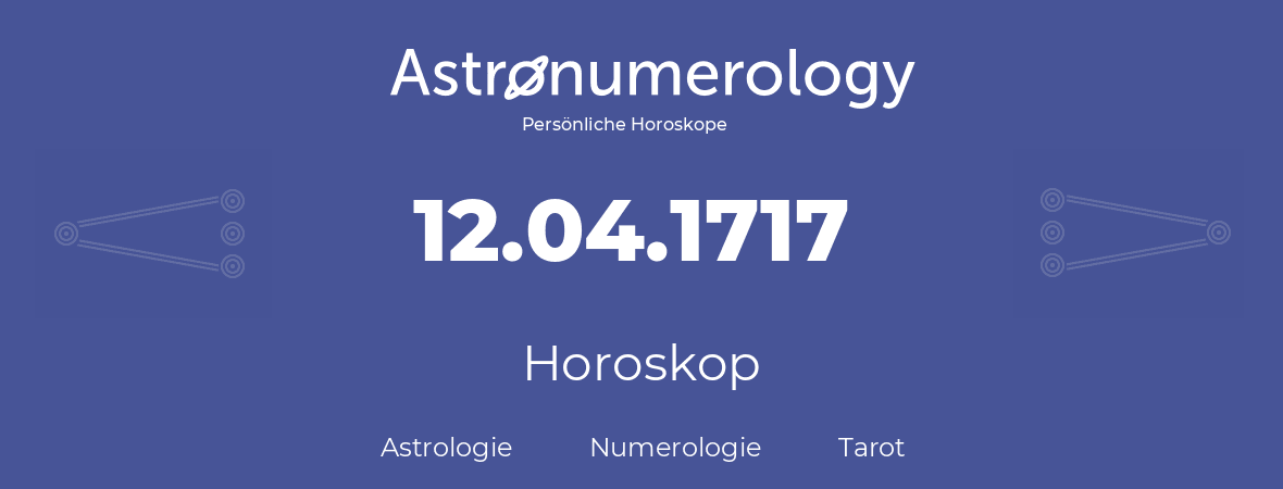 Horoskop für Geburtstag (geborener Tag): 12.04.1717 (der 12. April 1717)