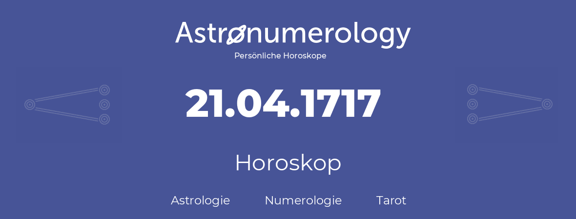 Horoskop für Geburtstag (geborener Tag): 21.04.1717 (der 21. April 1717)