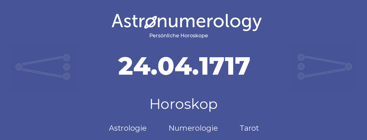 Horoskop für Geburtstag (geborener Tag): 24.04.1717 (der 24. April 1717)