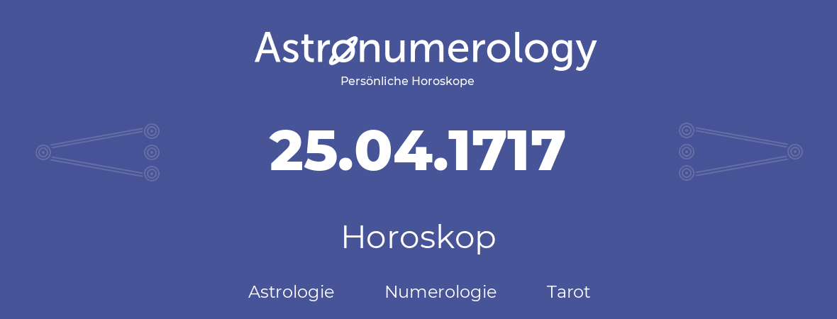 Horoskop für Geburtstag (geborener Tag): 25.04.1717 (der 25. April 1717)
