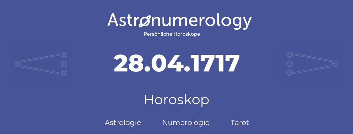 Horoskop für Geburtstag (geborener Tag): 28.04.1717 (der 28. April 1717)