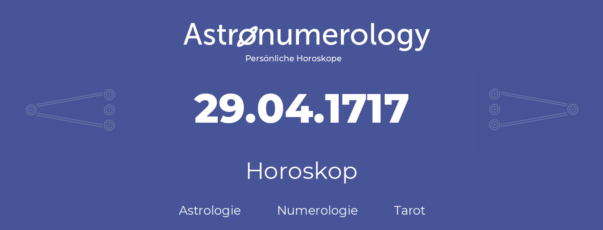 Horoskop für Geburtstag (geborener Tag): 29.04.1717 (der 29. April 1717)