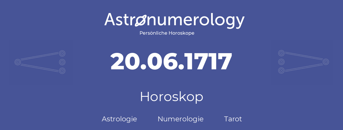 Horoskop für Geburtstag (geborener Tag): 20.06.1717 (der 20. Juni 1717)