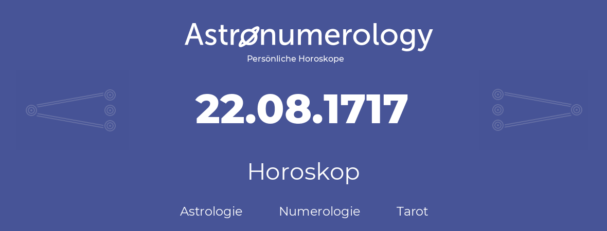 Horoskop für Geburtstag (geborener Tag): 22.08.1717 (der 22. August 1717)