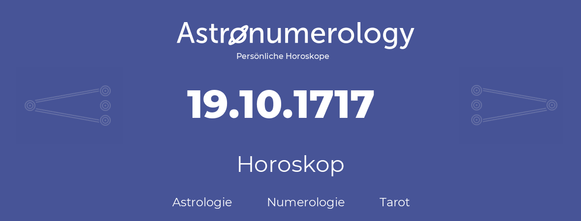 Horoskop für Geburtstag (geborener Tag): 19.10.1717 (der 19. Oktober 1717)