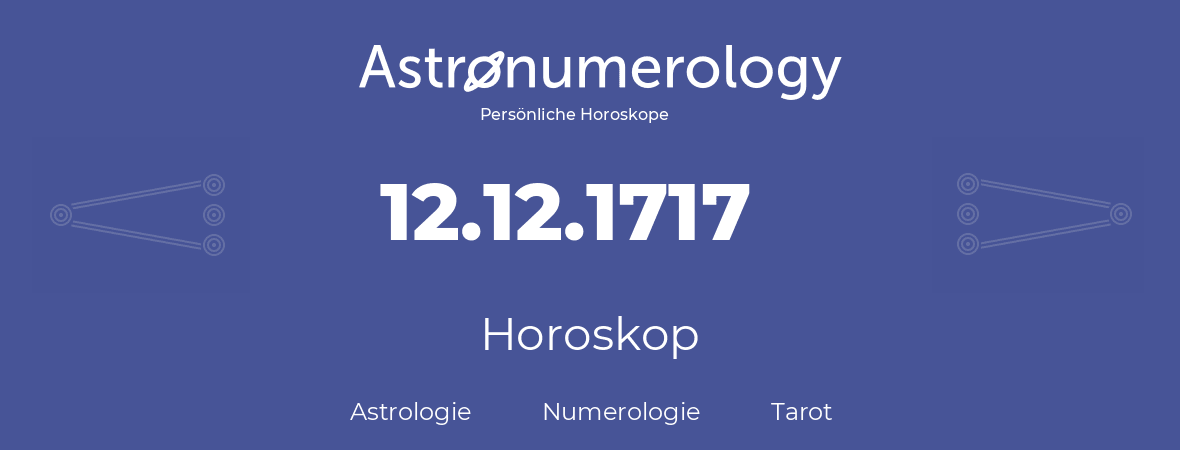 Horoskop für Geburtstag (geborener Tag): 12.12.1717 (der 12. Dezember 1717)