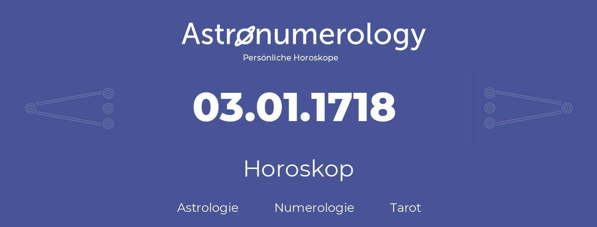 Horoskop für Geburtstag (geborener Tag): 03.01.1718 (der 3. Januar 1718)