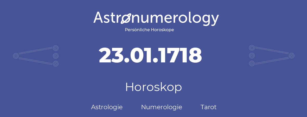Horoskop für Geburtstag (geborener Tag): 23.01.1718 (der 23. Januar 1718)