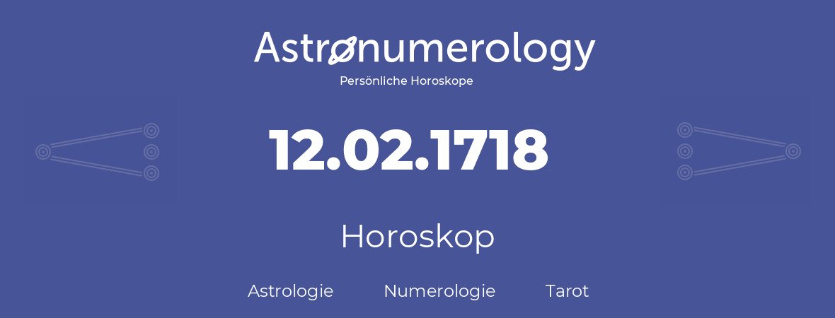 Horoskop für Geburtstag (geborener Tag): 12.02.1718 (der 12. Februar 1718)