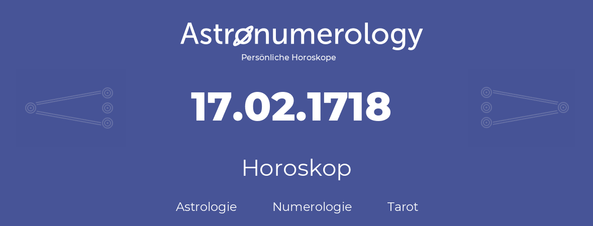 Horoskop für Geburtstag (geborener Tag): 17.02.1718 (der 17. Februar 1718)