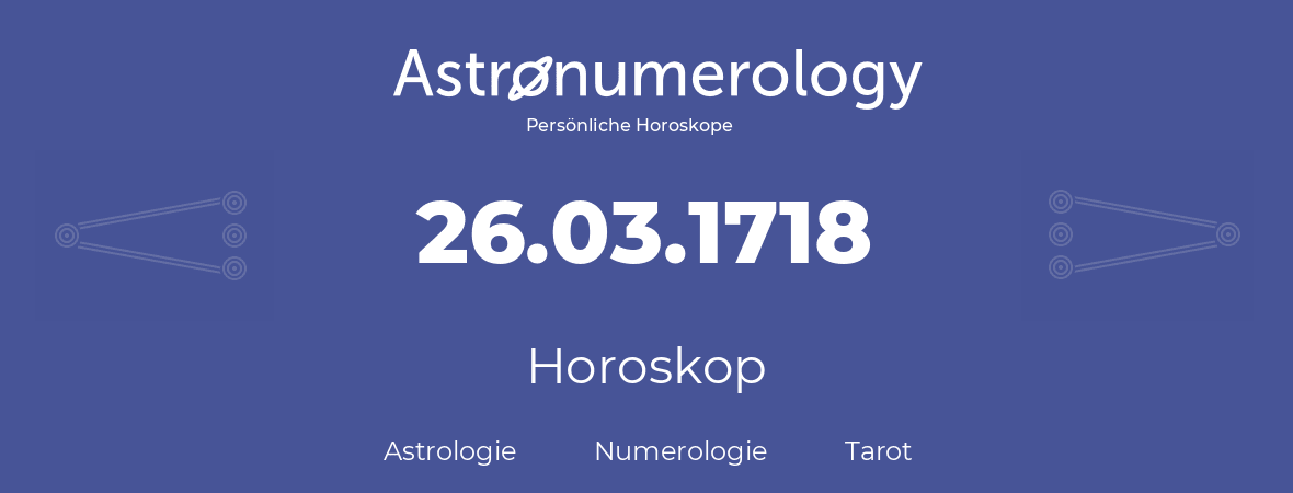 Horoskop für Geburtstag (geborener Tag): 26.03.1718 (der 26. Marz 1718)