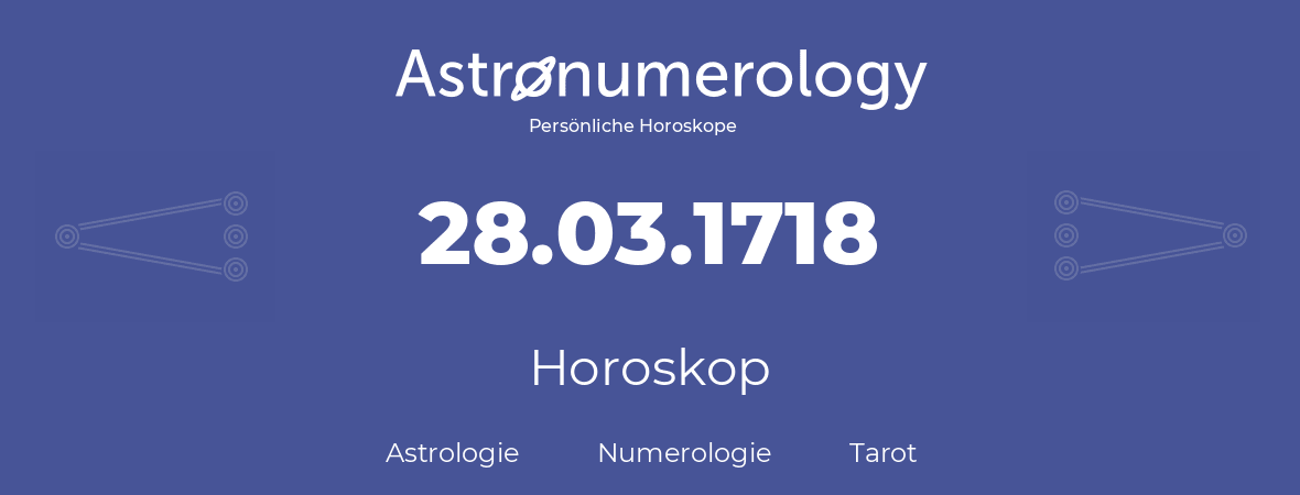 Horoskop für Geburtstag (geborener Tag): 28.03.1718 (der 28. Marz 1718)