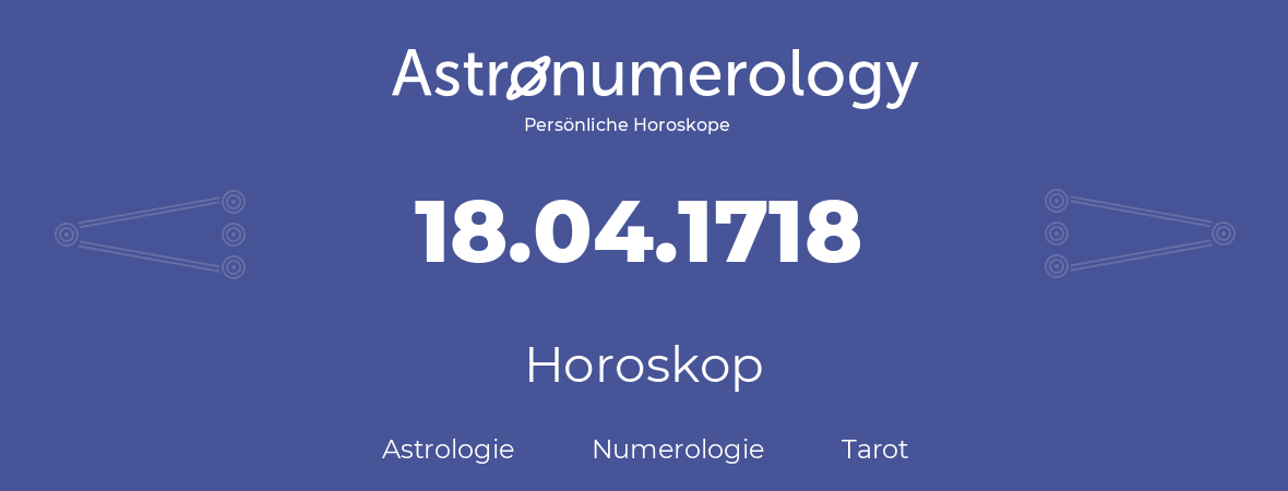 Horoskop für Geburtstag (geborener Tag): 18.04.1718 (der 18. April 1718)