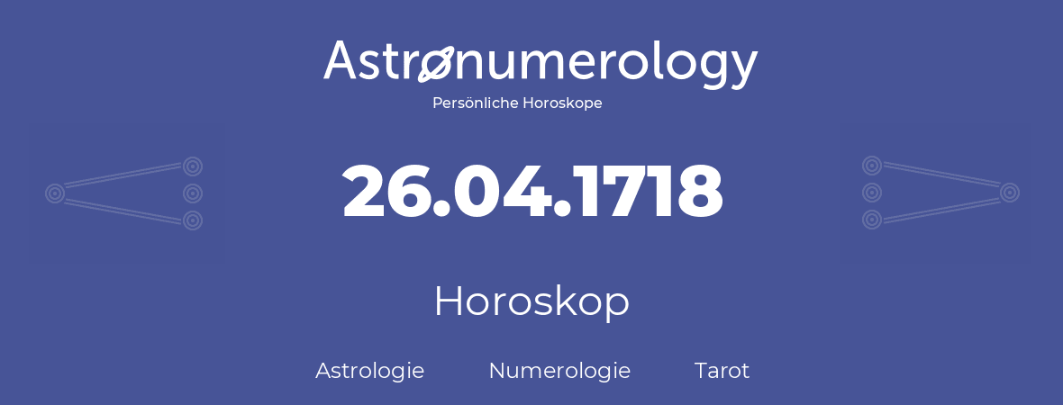 Horoskop für Geburtstag (geborener Tag): 26.04.1718 (der 26. April 1718)