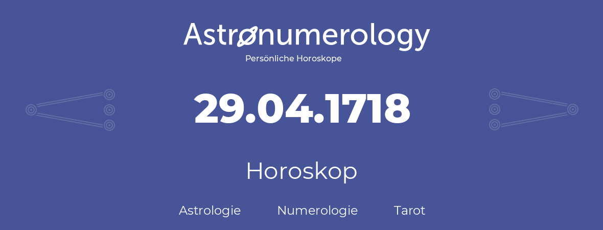 Horoskop für Geburtstag (geborener Tag): 29.04.1718 (der 29. April 1718)