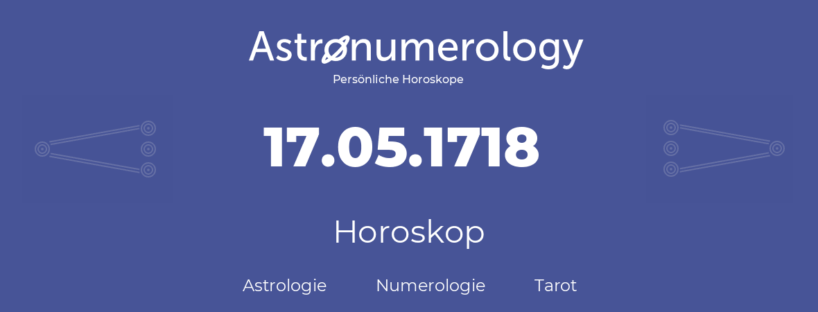Horoskop für Geburtstag (geborener Tag): 17.05.1718 (der 17. Mai 1718)