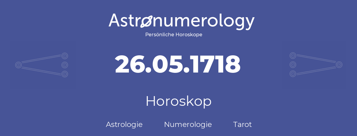 Horoskop für Geburtstag (geborener Tag): 26.05.1718 (der 26. Mai 1718)
