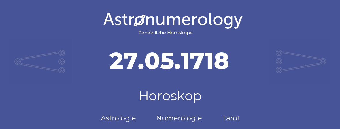 Horoskop für Geburtstag (geborener Tag): 27.05.1718 (der 27. Mai 1718)