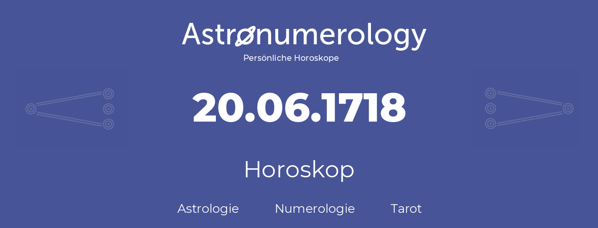 Horoskop für Geburtstag (geborener Tag): 20.06.1718 (der 20. Juni 1718)