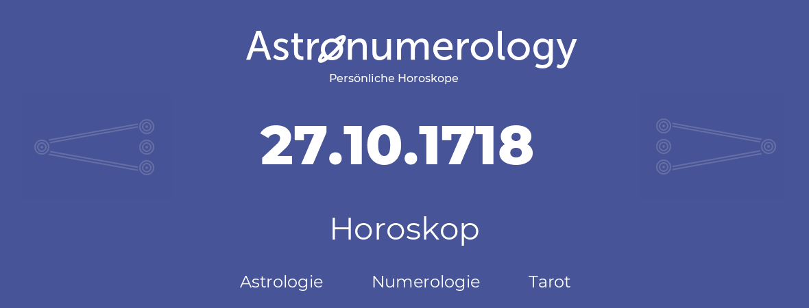 Horoskop für Geburtstag (geborener Tag): 27.10.1718 (der 27. Oktober 1718)