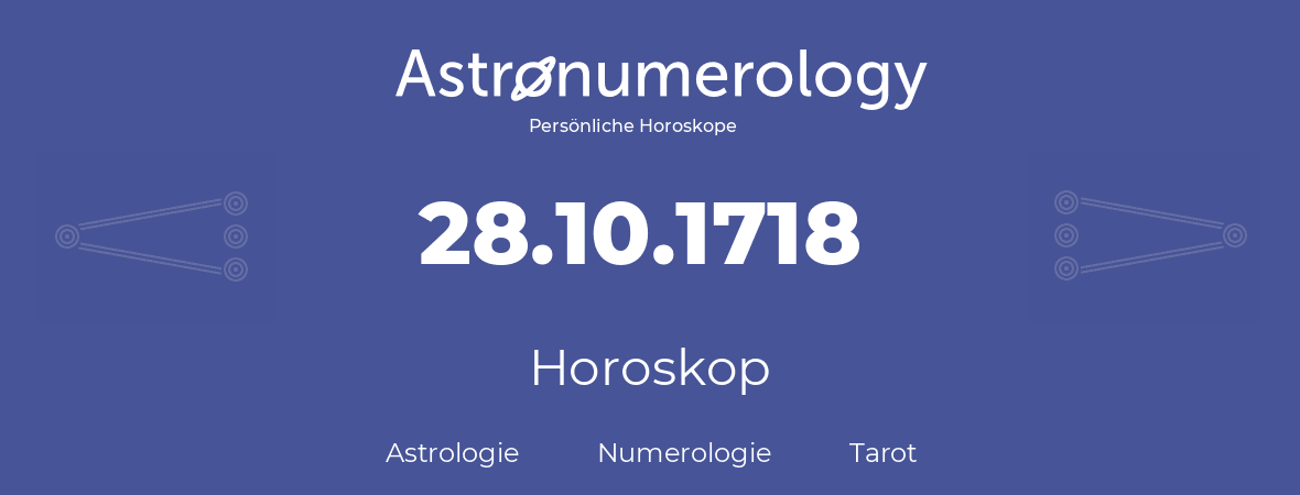 Horoskop für Geburtstag (geborener Tag): 28.10.1718 (der 28. Oktober 1718)