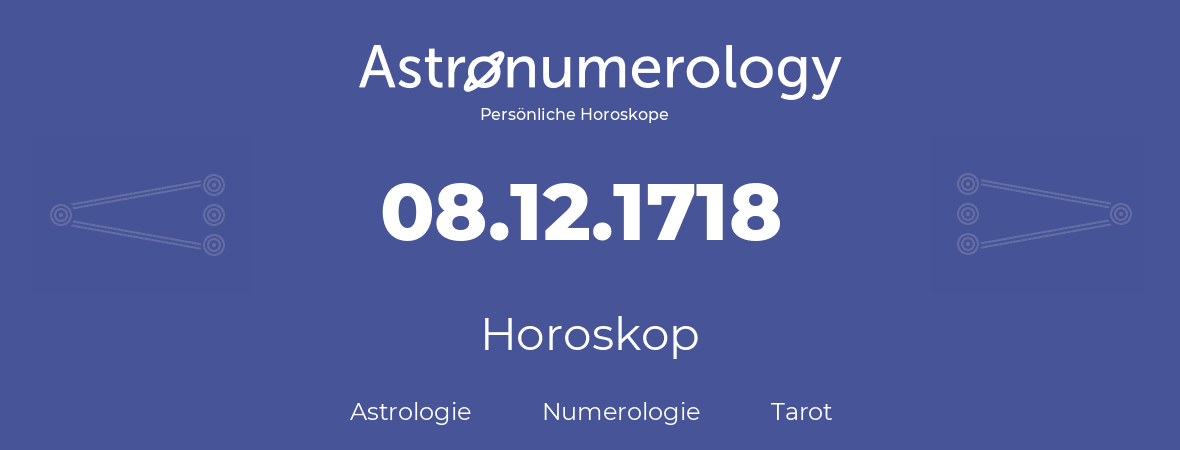 Horoskop für Geburtstag (geborener Tag): 08.12.1718 (der 8. Dezember 1718)