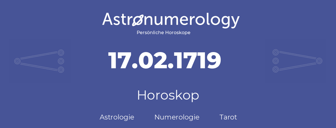Horoskop für Geburtstag (geborener Tag): 17.02.1719 (der 17. Februar 1719)