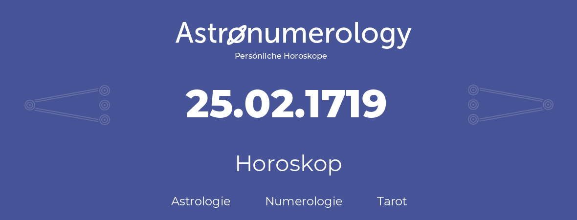 Horoskop für Geburtstag (geborener Tag): 25.02.1719 (der 25. Februar 1719)