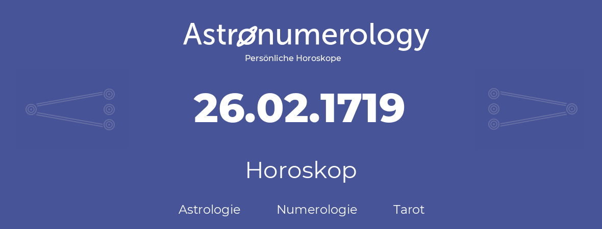 Horoskop für Geburtstag (geborener Tag): 26.02.1719 (der 26. Februar 1719)