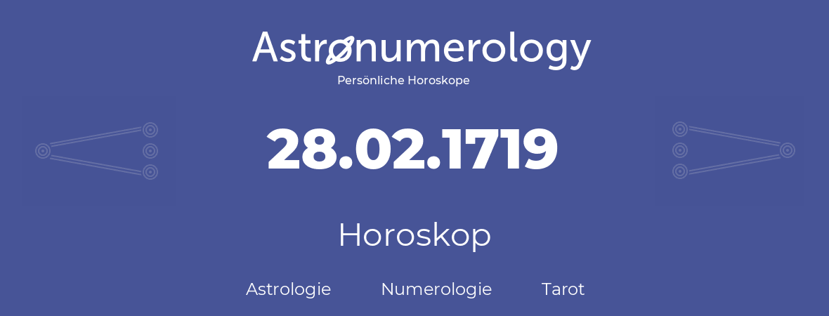 Horoskop für Geburtstag (geborener Tag): 28.02.1719 (der 28. Februar 1719)