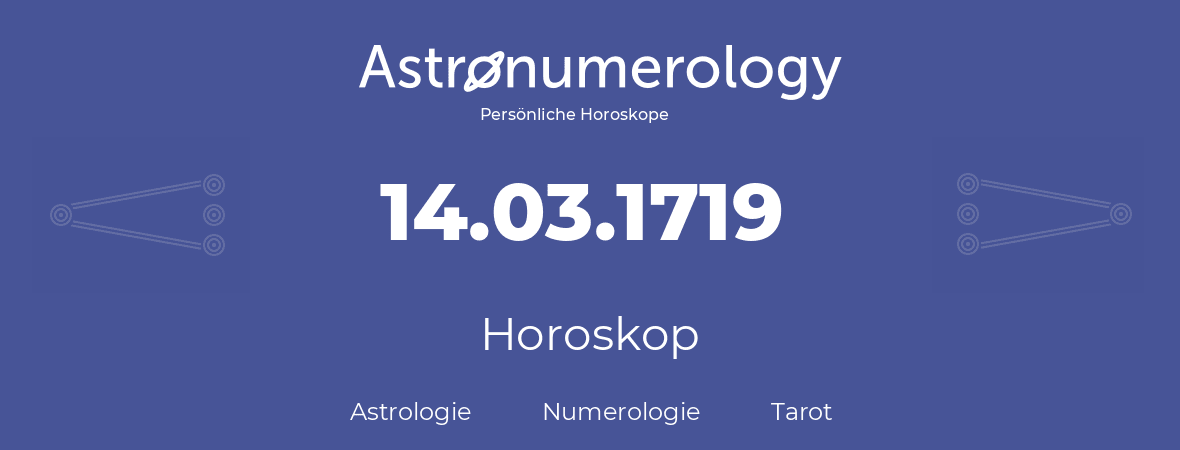 Horoskop für Geburtstag (geborener Tag): 14.03.1719 (der 14. Marz 1719)