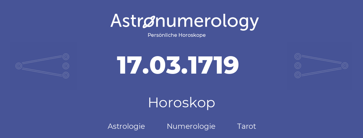 Horoskop für Geburtstag (geborener Tag): 17.03.1719 (der 17. Marz 1719)