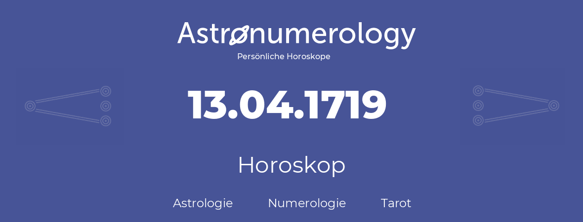 Horoskop für Geburtstag (geborener Tag): 13.04.1719 (der 13. April 1719)