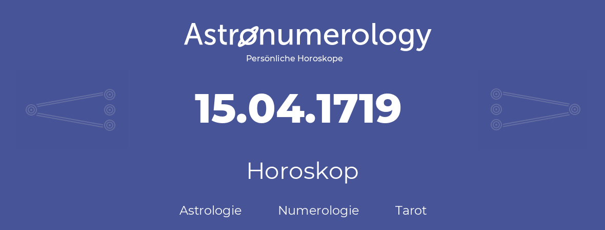 Horoskop für Geburtstag (geborener Tag): 15.04.1719 (der 15. April 1719)