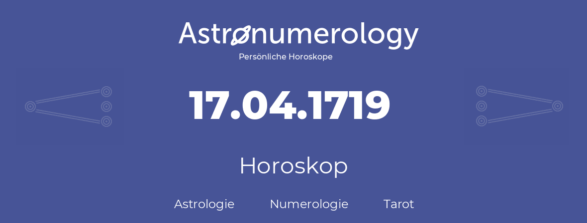 Horoskop für Geburtstag (geborener Tag): 17.04.1719 (der 17. April 1719)