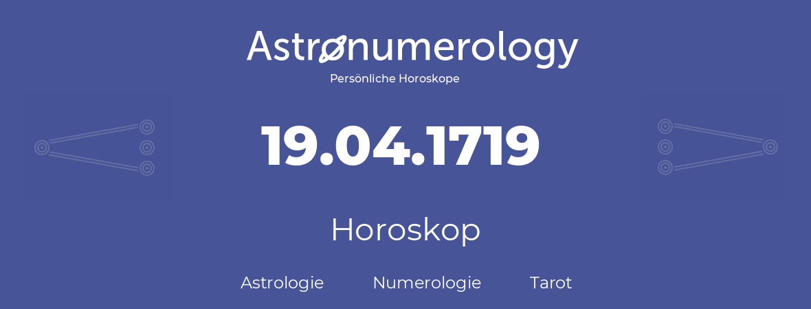 Horoskop für Geburtstag (geborener Tag): 19.04.1719 (der 19. April 1719)