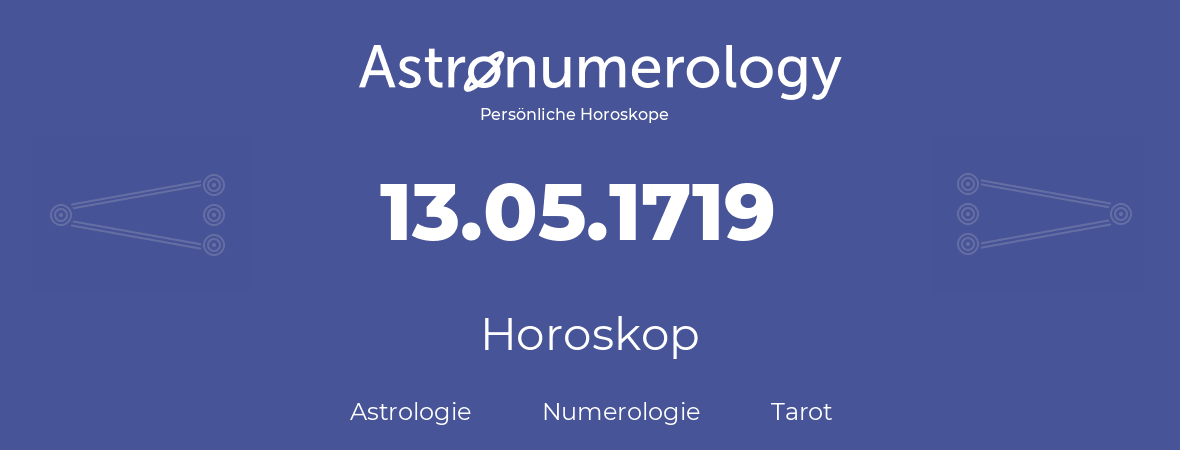 Horoskop für Geburtstag (geborener Tag): 13.05.1719 (der 13. Mai 1719)