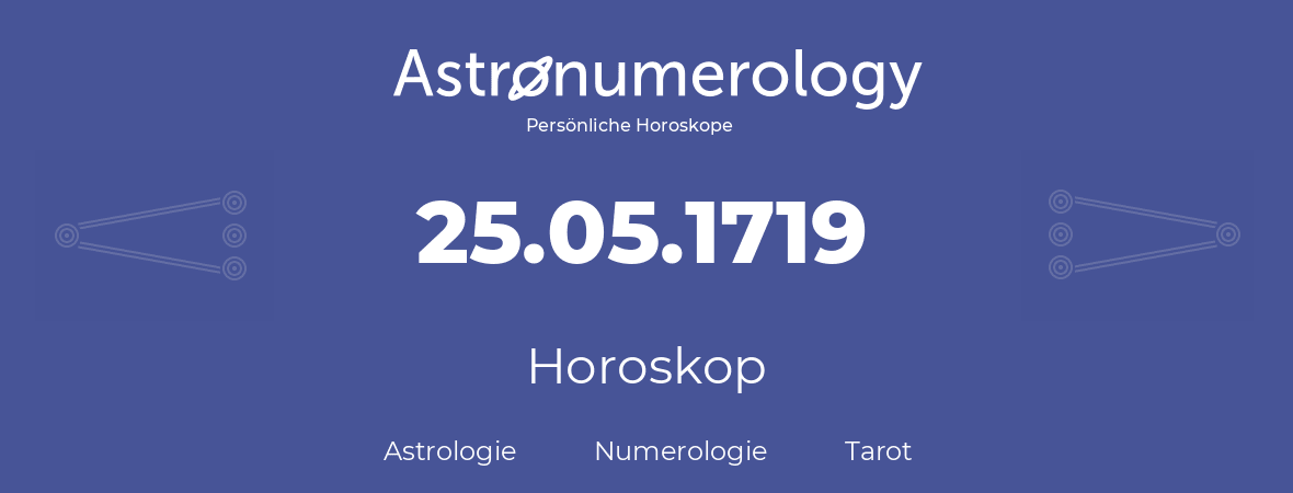 Horoskop für Geburtstag (geborener Tag): 25.05.1719 (der 25. Mai 1719)
