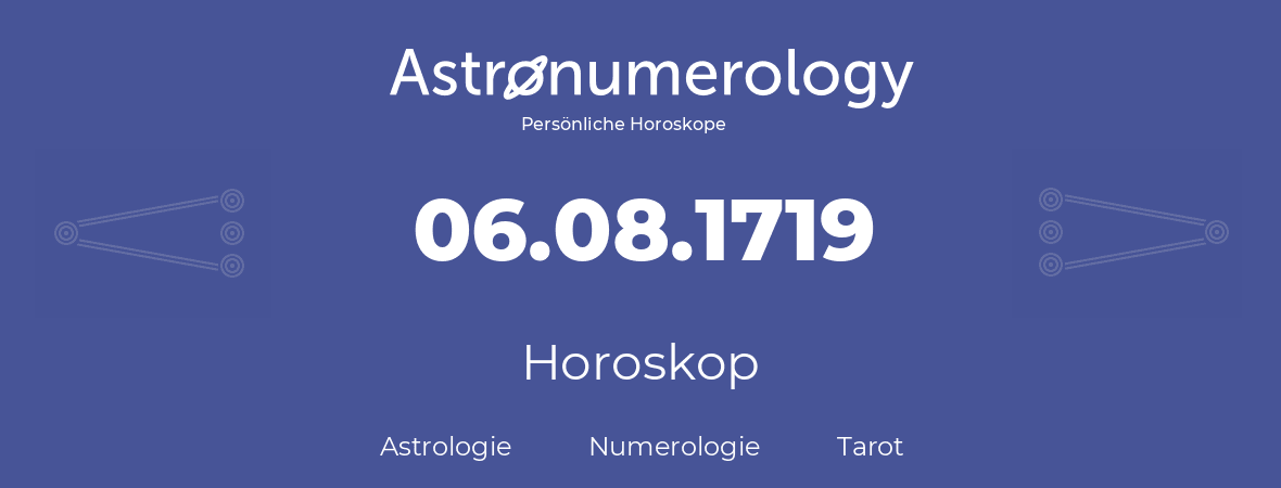Horoskop für Geburtstag (geborener Tag): 06.08.1719 (der 6. August 1719)