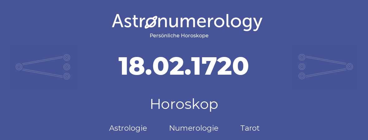 Horoskop für Geburtstag (geborener Tag): 18.02.1720 (der 18. Februar 1720)