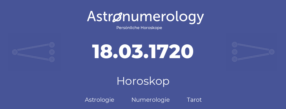 Horoskop für Geburtstag (geborener Tag): 18.03.1720 (der 18. Marz 1720)