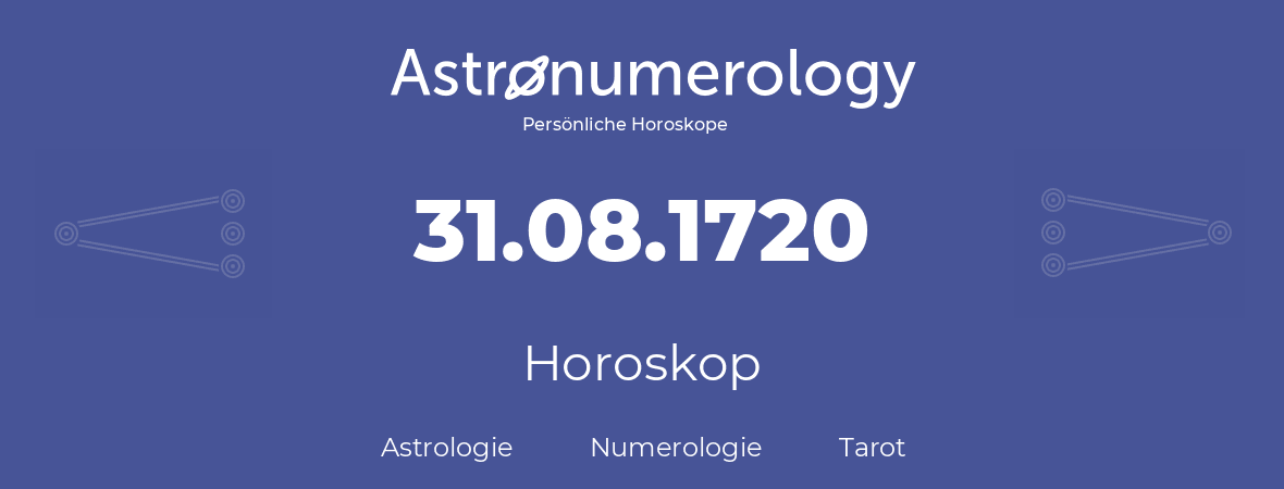 Horoskop für Geburtstag (geborener Tag): 31.08.1720 (der 31. August 1720)